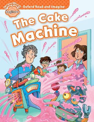 OXFORD READ   IMAGINE BEGINNER: THE CAKE MACHINE - PAUL SHIP