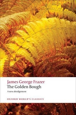 OXFORD WORLD CLASSICS: THE GOLDEN BOUGH: A STUDY IN MAGIC AN