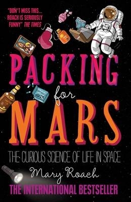 PACKING FOR MARS THE CURIOUS SCIENCE OF LIFE IN SPACE PB - M