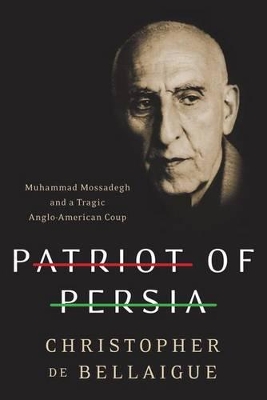 PATRIOT OF PERSIA : MUHAMMAD MOSSADEGH AND A TRAGIC ANGLO-AM
