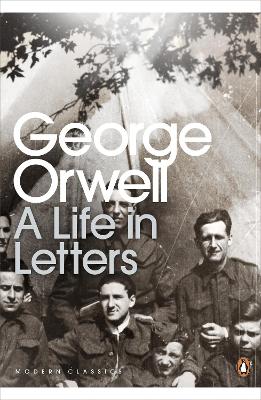 PENGUIN MODERN CLASSICS : GEORGE ORWELL: A LIFE IN LETTERS -