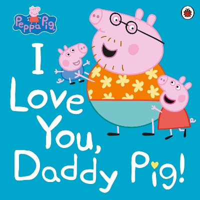 PEPPA PIG: I LOVE YOU DADDY PIG PAPERBACK / SOFTBACK - PEPPA