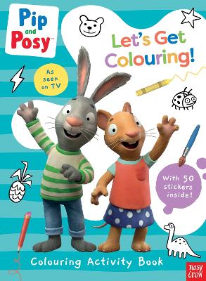 PIP AND POSY: LETS GET COLOURING! PB - NOSY CROW LTD
