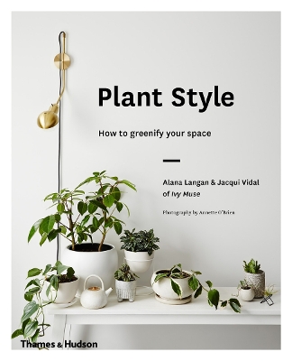 PLANT STYLE : HOW TO GREENIFY YOUR SPACE HC - ALANA LANGAN-J