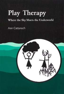 PLAY THERAPY : WHERE THE SKY MEETS THE UNDERWORLD - ANN CATT