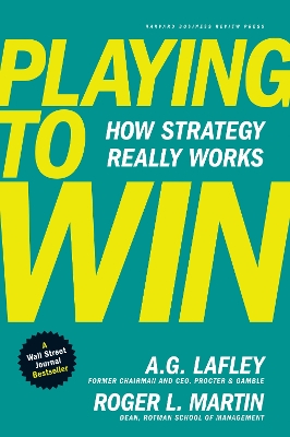 PLAYING TO WIN: HOW STRATEGY REALLY WORKS - A.G. LAFLEY-ROGE