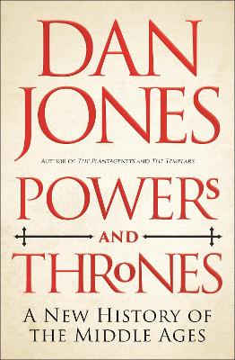 POWERS AND THRONES : A NEW HISTORY OF THE MIDDLE AGES - DAN
