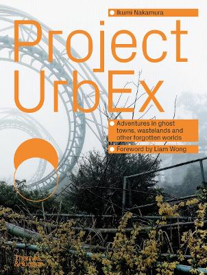 PROJECT URBEX: ADVENTURES IN GHOST TOWNS WASTELANDS AND OTHE