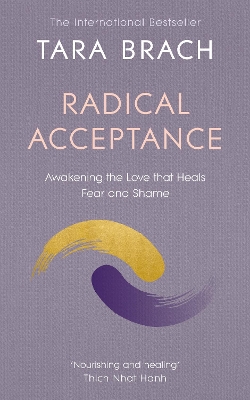 RADICAL ACCEPTANCE : AWAKENING THE LOVE THAT HEALS FEAR AND