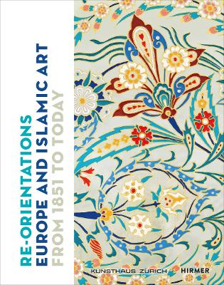 RE-ORIENTATIONS: EUROPE AND ISLAMIC ART FROM 1851 TO TODAY P