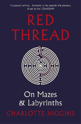 RED THREAD: ON MAZES   LABYRINTHS - CHARLOTTE HIGGINS