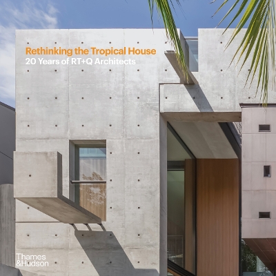 RETHINKING THE TROPICAL HOUSE: 20 YEARS OF RT+Q ARCHITECTS H