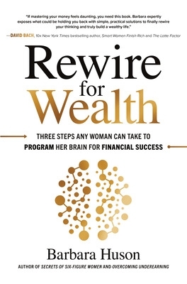 REWIRE FOR WEALTH : THREE STEPS ANY WOMAN CAN TAKE TO PROGRA