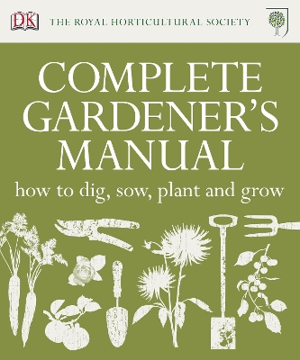 RHS COMPLETE GARDENERS MANUAL : HOW TO DIG SOW PLANT AND GRO