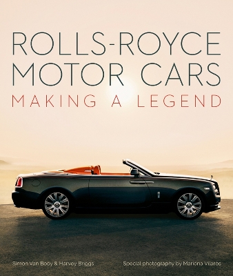 ROLLS-ROYCE MOTOR CARS : MAKING A LEGEND - SIMON VAN BOOY-HA
