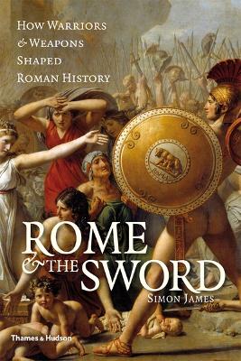 ROME   THE SWORD: HOW WARRIORS   WEAPONS SHAPED ROMAN HISTOR