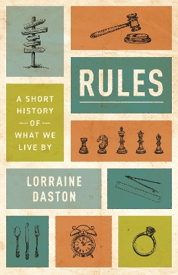 RULES: A SHORT HISTORY OF WHAT WE LIVE BY - LORRAINE DASTON