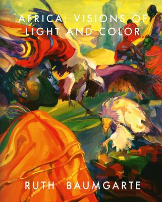 RUTH BAUMGARTE: AFRICA: VISIONS OF LIGHT AND COLOUR HC - KLA