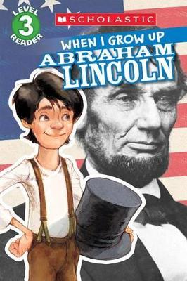 SCHOLASTIC READER LEVEL 3: WHEN I GROW UP: ABRAHAM LINCOLN -