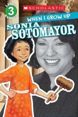 SCHOLASTIC READER LEVEL 3: WHEN I GROW UP: SONIA SOTOMAYOR -