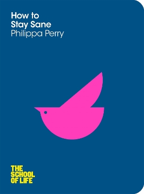 SCHOOL OF LIFE : HOW TO STAY SANE PB - PHILIPPA PERRY