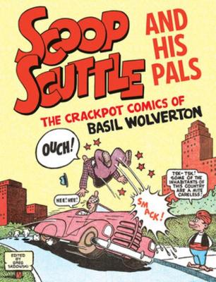 SCOOP SCUTTLE AND HIS PALS: THE CRACKPOT COMICS OF BASIL WOL