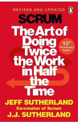 SCRUM : THE ART OF DOING TWICE THE WORK IN HALF THE TIME - J