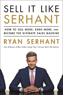 SELL IT LIKE SERHANT : HOW TO SELL MORE EARN MORE AND BECOME