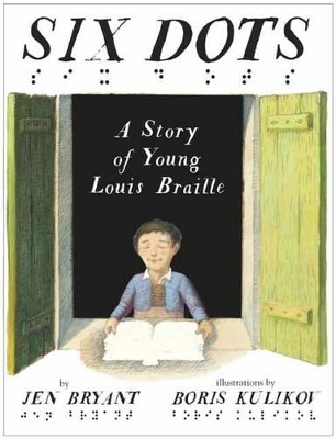 SIX DOTS : A STORY OF A YOUNG LOUIS BRAILLE HC - JEN BRYANT-