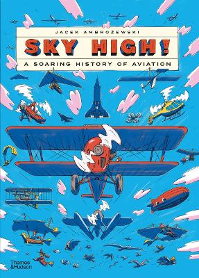 SKY HIGH!: A SOARING HISTORY OF AVIATION HC - JACEK AMBROZEW