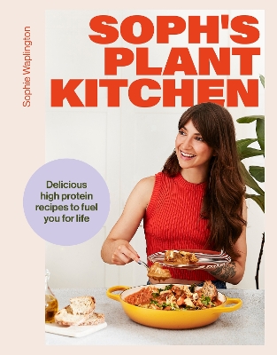 SOPHS PLANT KITCHEN: DELICIOUS HIGH PROTEIN RECIPES TO FUEL