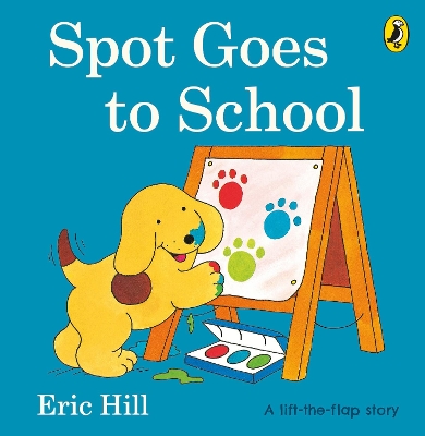 SPOT: SPOT GOES TO SCHOOL ORIGINAL LIFT THE FLAP - ERIC HILL