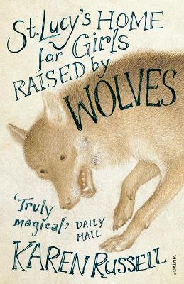 ST-LUCYS-HOME-FOR-GIRLS-RAISED-BY-WOLVES-PB-KAREN-RUSSELL.jpg ST LUCYS HOME FOR GIRLS RAISED BY WOLVES PB - KAREN RUSSELL