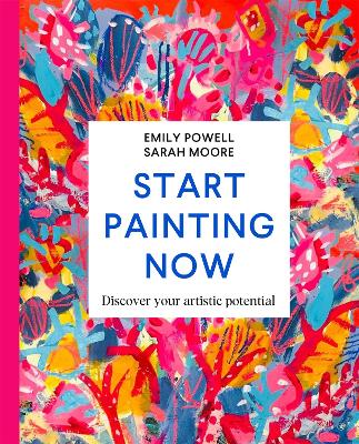 START PAINTING NOW - EMILY POWELL-SARAH MOORE