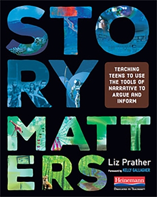 STORY MATTERS: TEACHING TEENS TO USE THE TOOLS OF NARRATIVE
