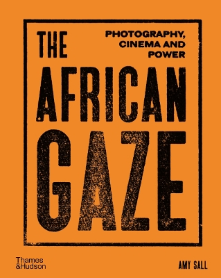 THE AFRICAN GAZE: PHOTOGRAPHY CINEMA AND POWER HC - AMY SALL
