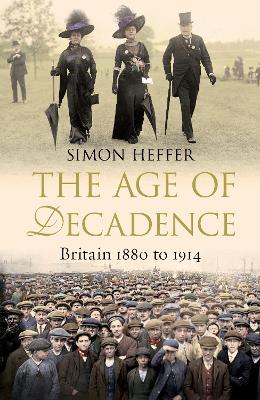 THE AGE OF DECADENCE : BRITAIN 1880 TO 1914 PB - SIMON HEFFE