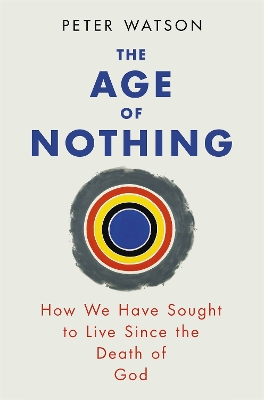 THE AGE OF NOTHING : HOW WE HAVE SOUGHT TO LIVE SINCE THE DE