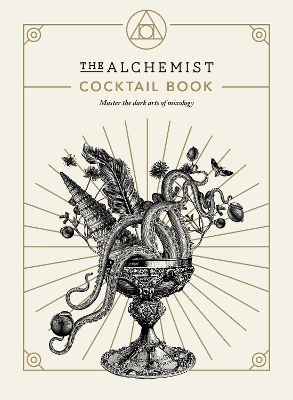 THE ALCHEMIST COCKTAIL BOOK : MASTER THE DARK ARTS OF MIXOLO
