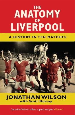 THE ANATOMY OF LIVERPOOL A HISTORY IN TEN MATCHES - JONATHAN