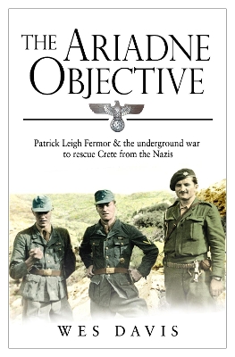 THE ARIADNE OBJECTIVE : PATRICK LEIGH FERMOR AND THE UNDERGR