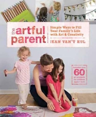 THE ARTFUL PARENT : SIMPLE WAYS TO FILL YOUR FAMILYS LIFE WI