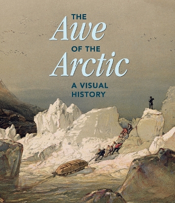 THE AWE OF THE ARCTIC: A VISUAL HISTORY HC - ELIZABETH CRONI