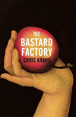 THE BASTARD FACTORY - CHRIS KRAUS-RUTH MARTIN