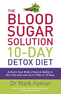 THE BLOOD SUGAR SOLUTION 10-DAY DETOX DIET : ACTIVATE YOUR B