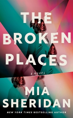 THE BROKEN PLACES : A NOVEL - MIA SHERIDAN