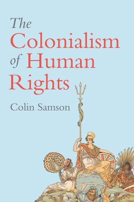 THE COLONIALISM OF HUMAN RIGHTS - COLIN SAMSON