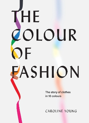 THE COLOUR OF FASHION : THE STORY OF CLOTHES IN TEN COLORS H