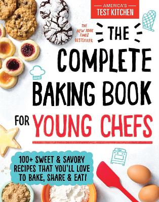 THE COMPLETE BAKING BOOK FOR YOUNG CHEFS : 100+ SWEET AND SA