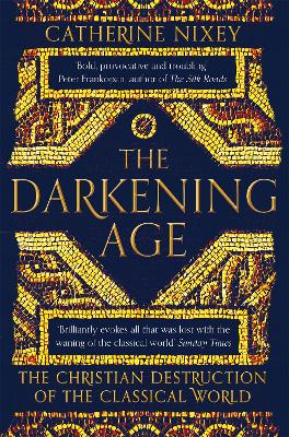 THE DARKENING AGE : THE CHRISTIAN DESTRUCTION OF THE CLASSIC